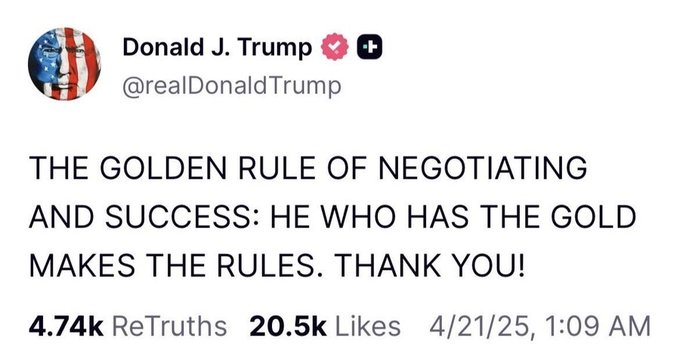 Truth Social post: THE GOLDEN RULE, he who has the gold makes the rules
